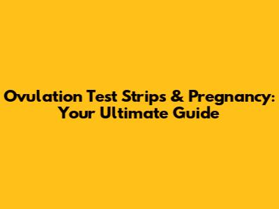 Ovulation Test Strips & Pregnancy: Your Ultimate Guide