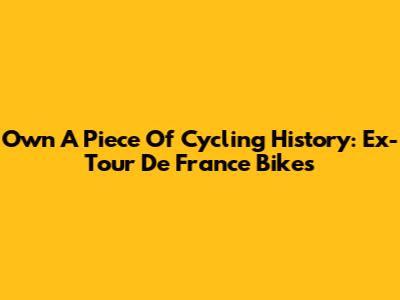 Own A Piece Of Cycling History: Ex-Tour De France Bikes