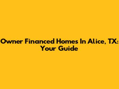 Owner Financed Homes In Alice, TX: Your Guide
