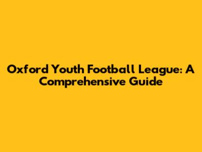 Oxford Youth Football League: A Comprehensive Guide