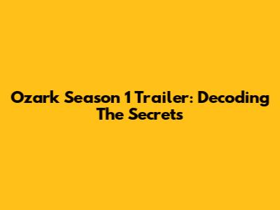 Ozark Season 1 Trailer: Decoding The Secrets