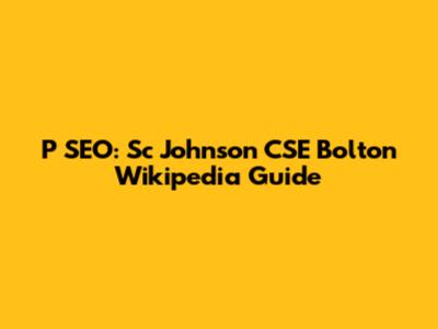 P SEO: Sc Johnson CSE Bolton Wikipedia Guide