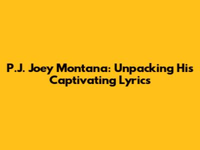 P.J. Joey Montana: Unpacking His Captivating Lyrics