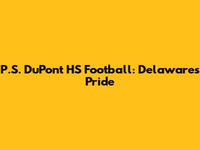 P.S. DuPont HS Football: Delaware's Pride