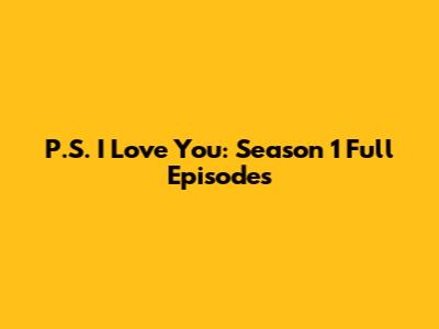 P.S. I Love You: Season 1 Full Episodes