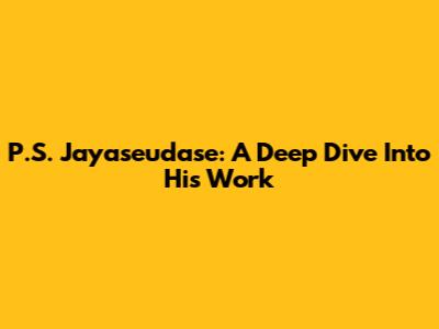 P.S. Jayaseudase: A Deep Dive Into His Work