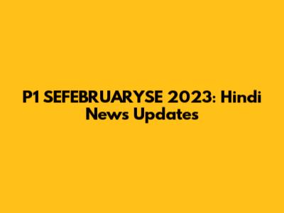 P1 SEFEBRUARYSE 2023: Hindi News Updates