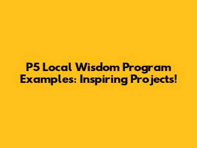 P5 Local Wisdom Program Examples: Inspiring Projects!