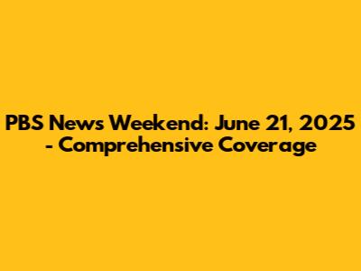 PBS News Weekend: June 21, 2025 - Comprehensive Coverage