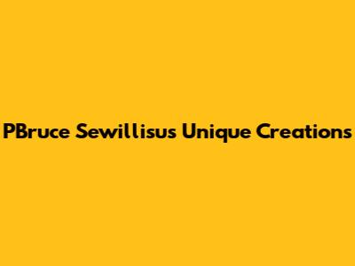 PBruce Sewillisu's Unique Creations