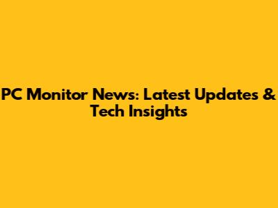 PC Monitor News: Latest Updates & Tech Insights