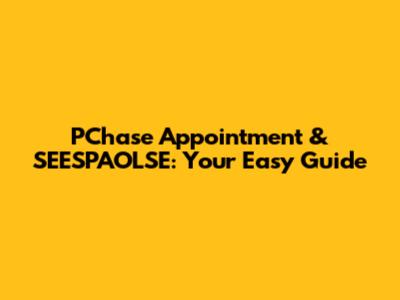 PChase Appointment & SEESPAOLSE: Your Easy Guide