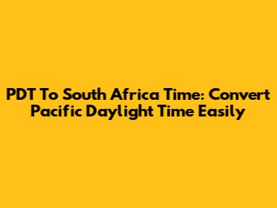 PDT To South Africa Time: Convert Pacific Daylight Time Easily