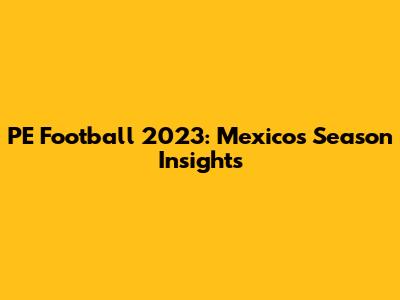 PE Football 2023: Mexico's Season Insights
