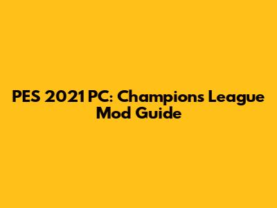 PES 2021 PC: Champions League Mod Guide