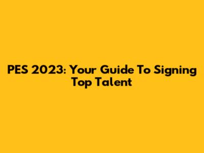 PES 2023: Your Guide To Signing Top Talent