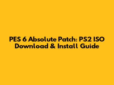 PES 6 Absolute Patch: PS2 ISO Download & Install Guide