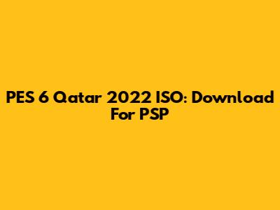 PES 6 Qatar 2022 ISO: Download For PSP