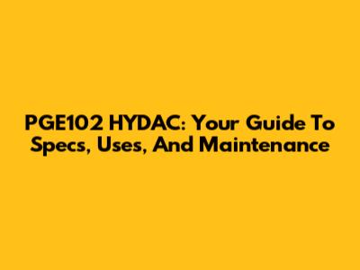 PGE102 HYDAC: Your Guide To Specs, Uses, And Maintenance