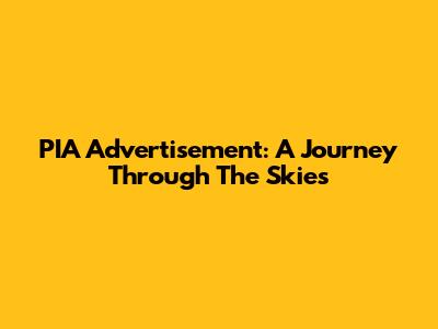 PIA Advertisement: A Journey Through The Skies