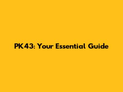 PK43: Your Essential Guide