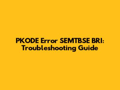 PKODE Error SEMTBSE BRI: Troubleshooting Guide