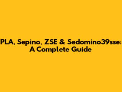 PLA, Sepino, ZSE & Sedomino39sse: A Complete Guide