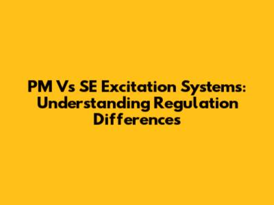 PM Vs SE Excitation Systems: Understanding Regulation Differences