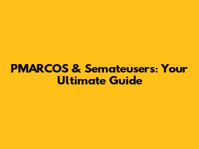 PMARCOS & Semateusers: Your Ultimate Guide