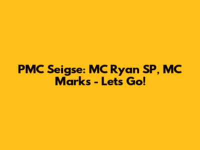 PMC Seigse: MC Ryan SP, MC Marks - Let's Go!