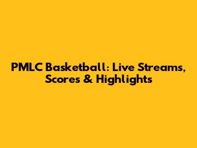 PMLC Basketball: Live Streams, Scores & Highlights