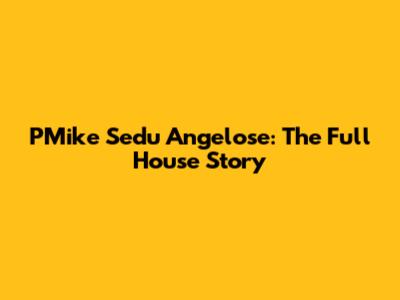 PMike Sedu Angelose: The Full House Story