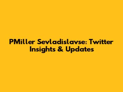 PMiller Sevladislavse: Twitter Insights & Updates