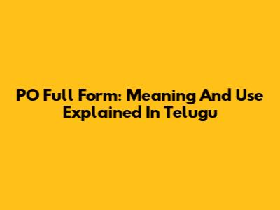 PO Full Form: Meaning And Use Explained In Telugu