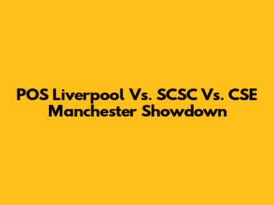 POS Liverpool Vs. SCSC Vs. CSE Manchester Showdown