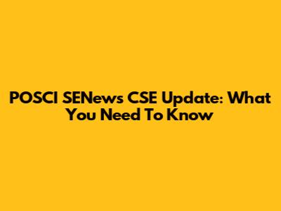 POSCI SENews CSE Update: What You Need To Know