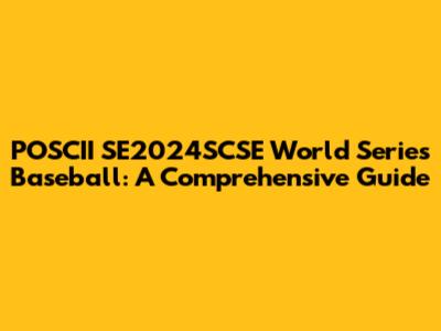 POSCII SE2024SCSE World Series Baseball: A Comprehensive Guide