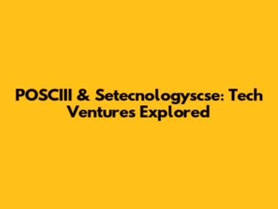POSCIII & Setecnologyscse: Tech Ventures Explored