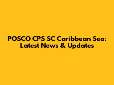 POSCO CPS SC Caribbean Sea: Latest News & Updates