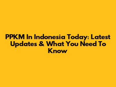 PPKM In Indonesia Today: Latest Updates & What You Need To Know