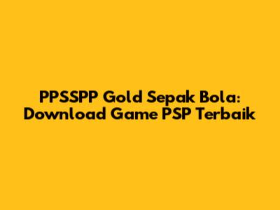 PPSSPP Gold Sepak Bola: Download Game PSP Terbaik