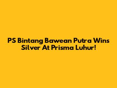 PS Bintang Bawean Putra Wins Silver At Prisma Luhur!