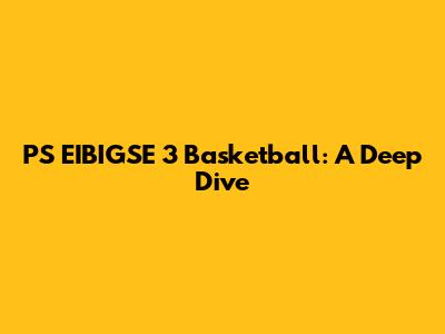 PS EIBIGSE 3 Basketball: A Deep Dive