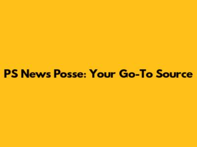 PS News Posse: Your Go-To Source