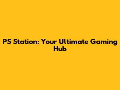 PS Station: Your Ultimate Gaming Hub