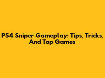 PS4 Sniper Gameplay: Tips, Tricks, And Top Games