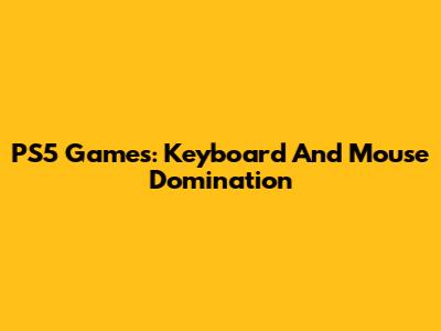 PS5 Games: Keyboard And Mouse Domination