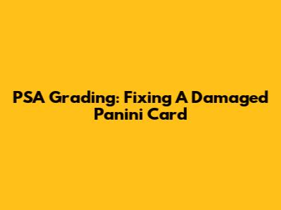 PSA Grading: Fixing A Damaged Panini Card