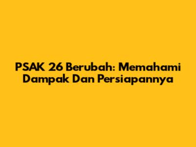 PSAK 26 Berubah: Memahami Dampak Dan Persiapannya