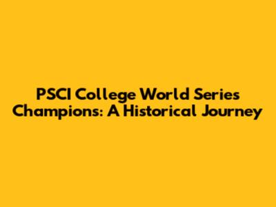 PSCI College World Series Champions: A Historical Journey